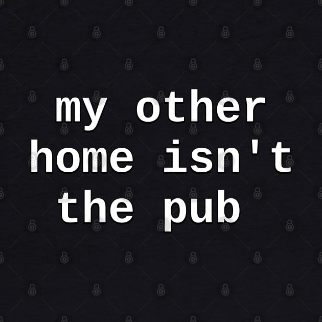 My Other Home Isn't the Pub by SolarCross
